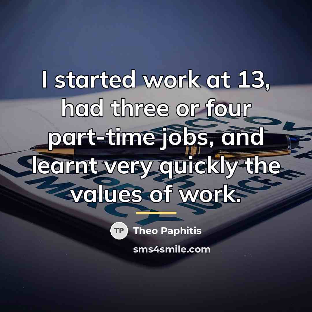 “I started work at 13, had three or four part-time…” quote by Theo Paphitis