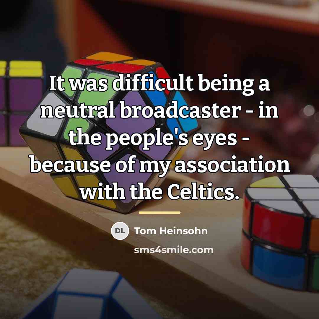 “It was difficult being a neutral broadcaster - in the…” quote by Tom Heinsohn