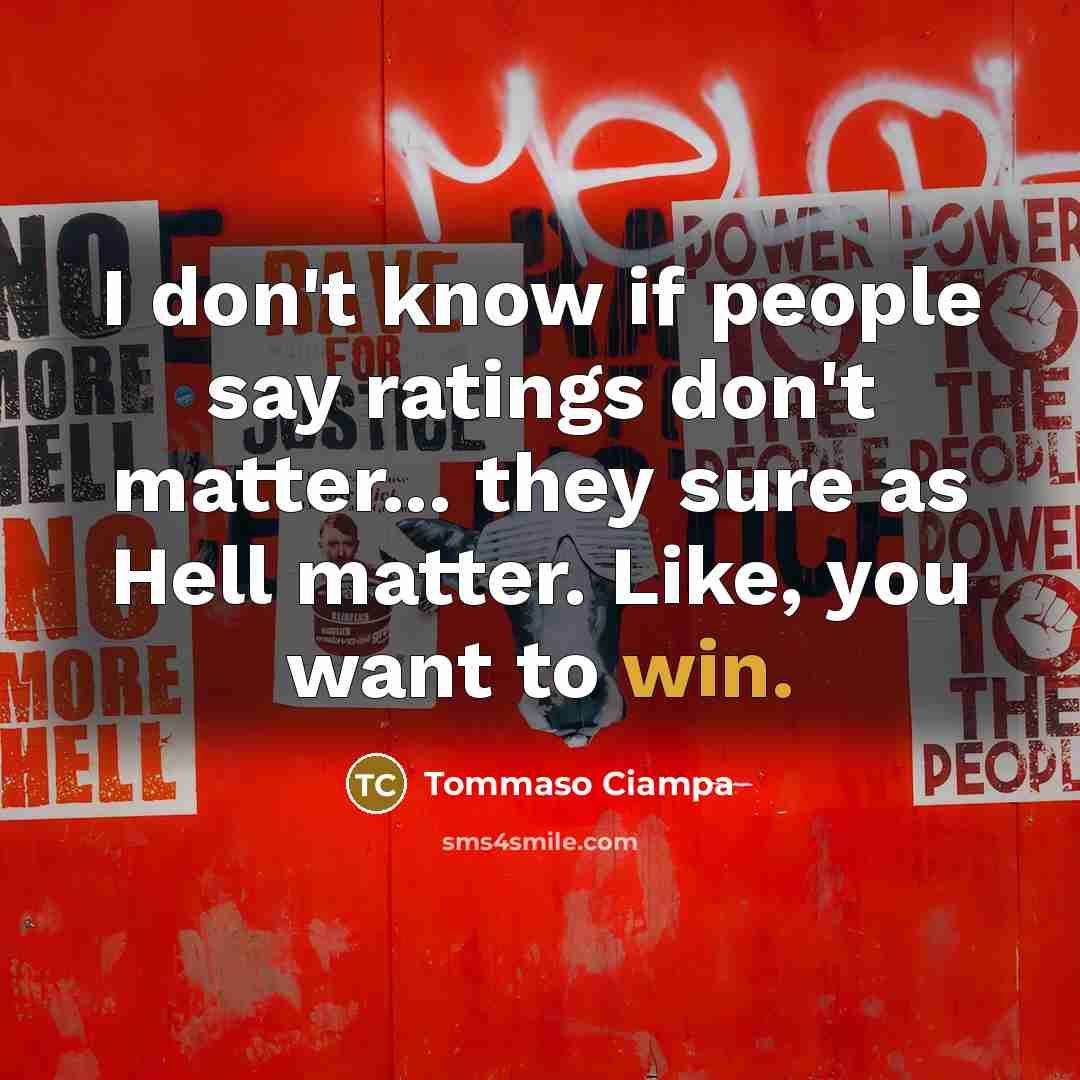 “I don't know if people say ratings don't matter... they…” quote by Tommaso Ciampa