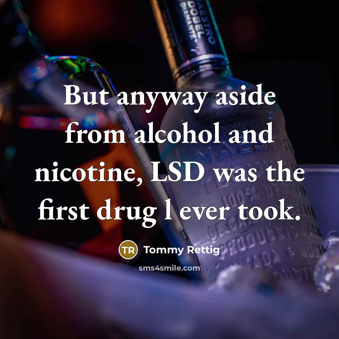 “But anyway aside from alcohol and nicotine, LSD was the first drug l ever took.” quote by Tommy Rettig