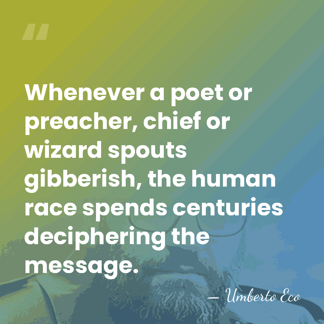 Whenever a poet or preacher, chief or wizard spouts gibberish, the human&hellip; - Umberto Eco