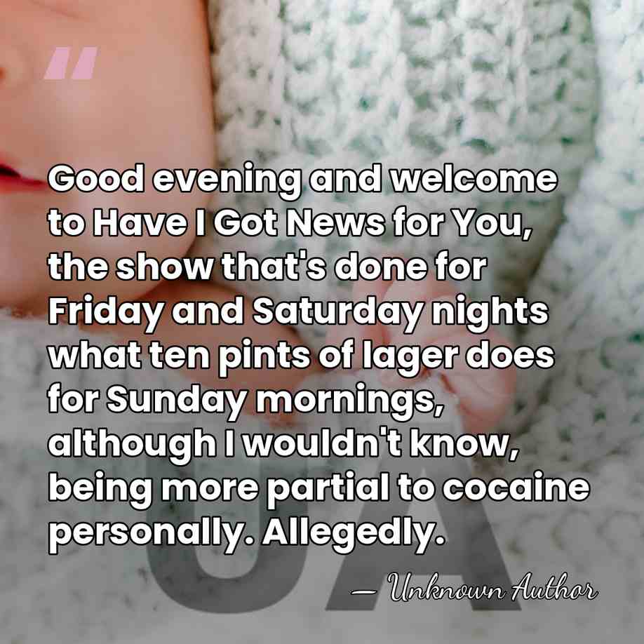 Good evening and welcome to Have I Got News for You, the&hellip; - Unknown Author