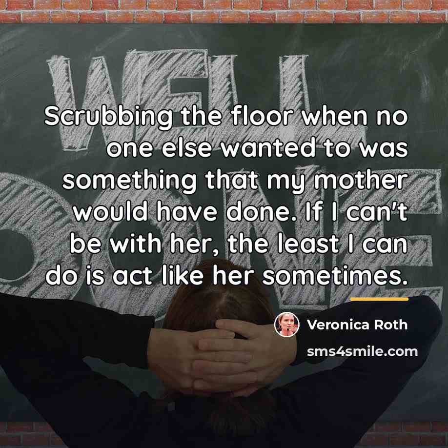 “Scrubbing the floor when no one else wanted to was…” quote by Veronica Roth