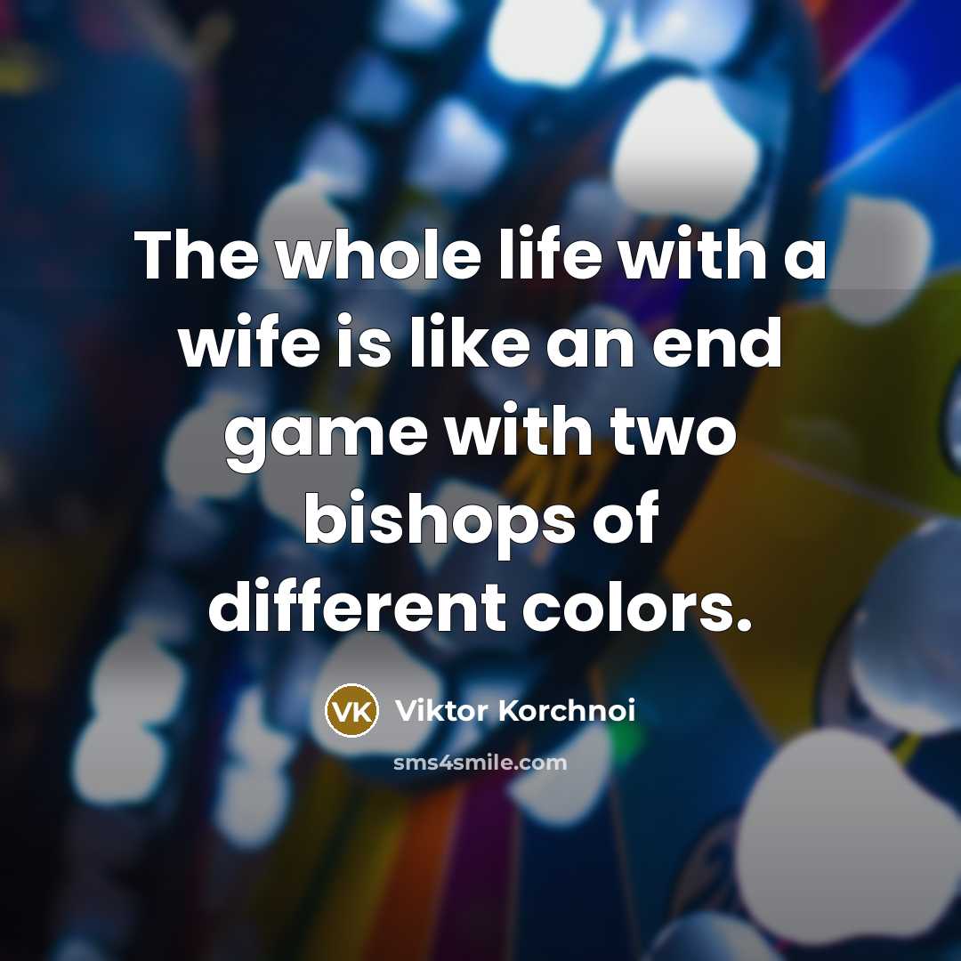 “The whole life with a wife is like an end…” quote by Viktor Korchnoi