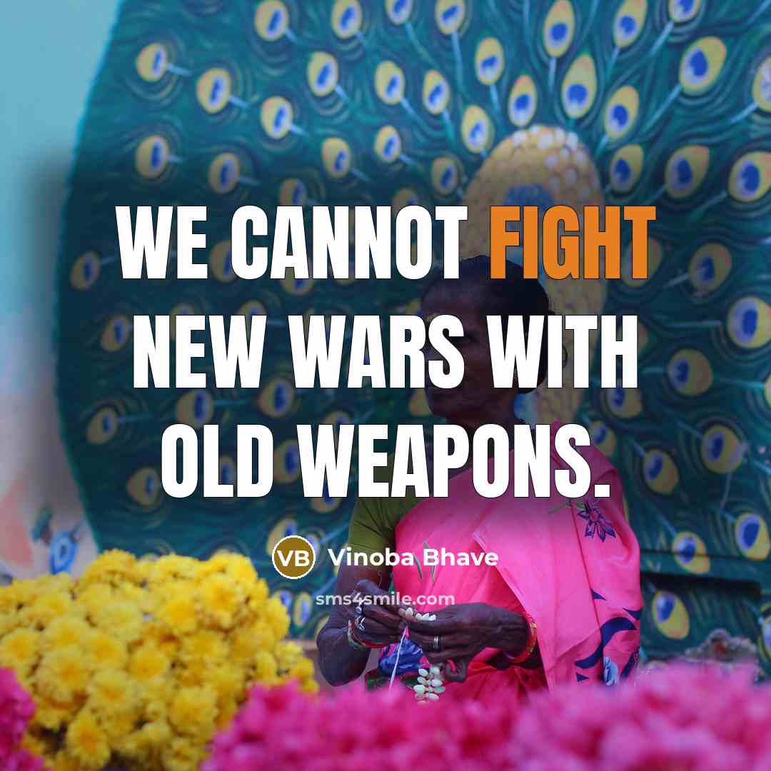 “We cannot fight new wars with old weapons.…” quote by Vinoba Bhave