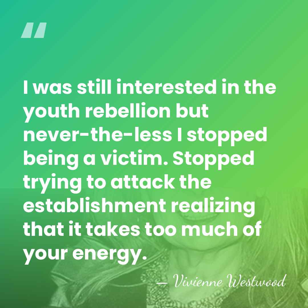 I was still interested in the youth rebellion but never-the-less I stopped&hellip; - Vivienne Westwood