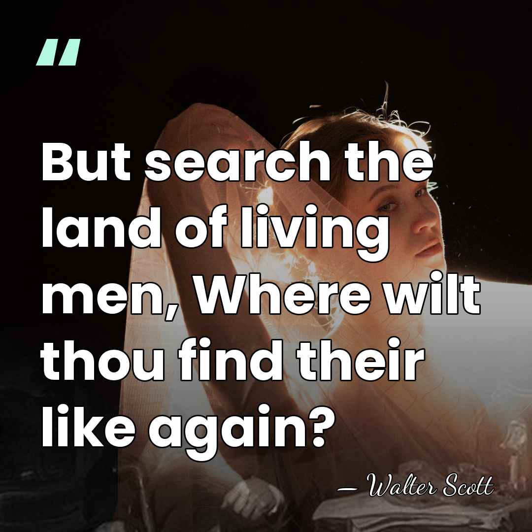 But search the land of living men, Where wilt thou find their&hellip; - Walter Scott