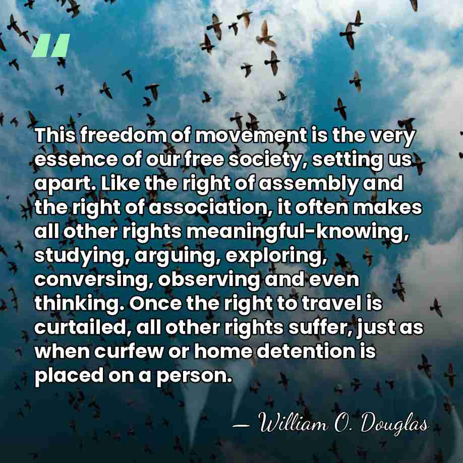This freedom of movement is the very essence of our free society,&hellip; - William O. Douglas