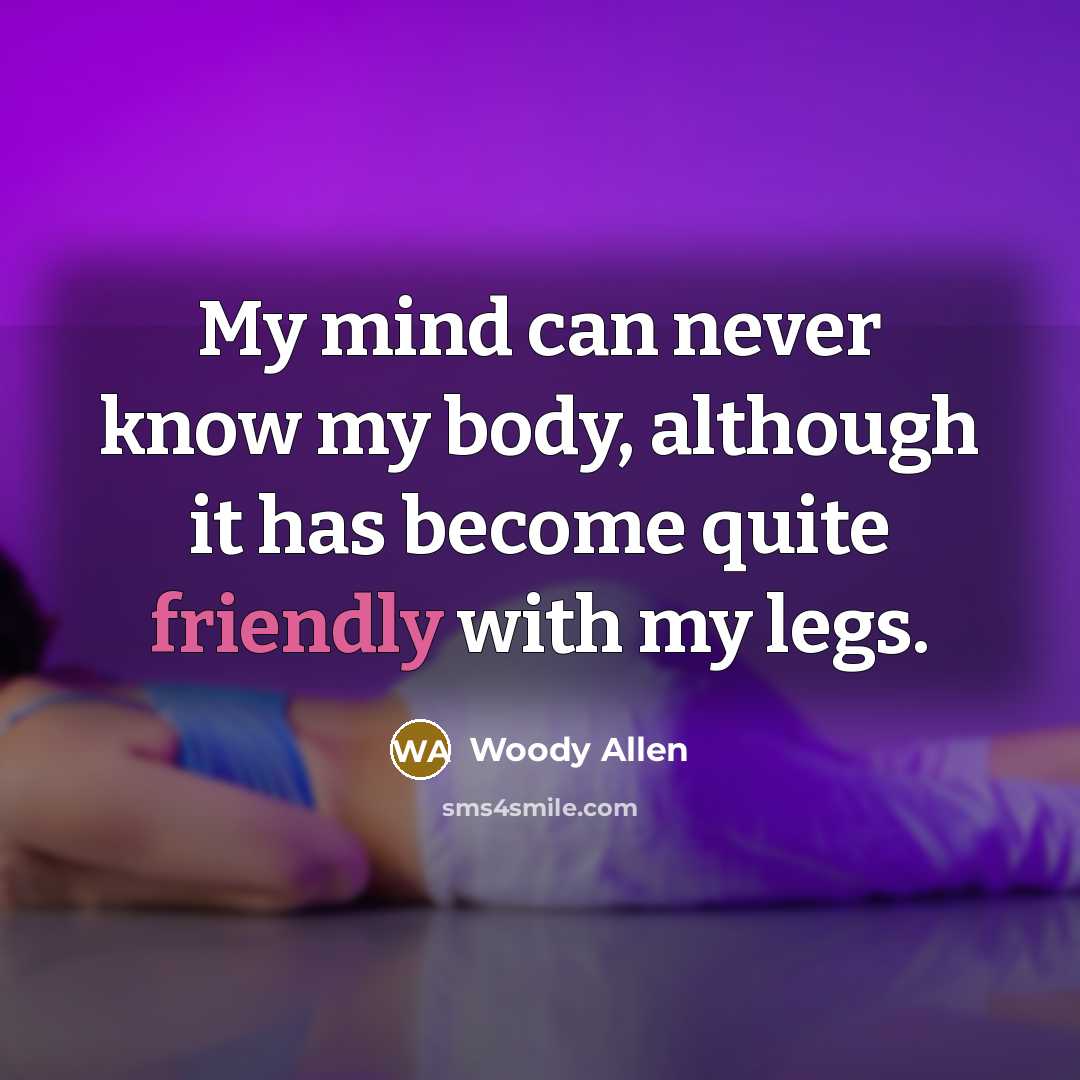 “My mind can never know my body, although it has…” quote by Woody Allen