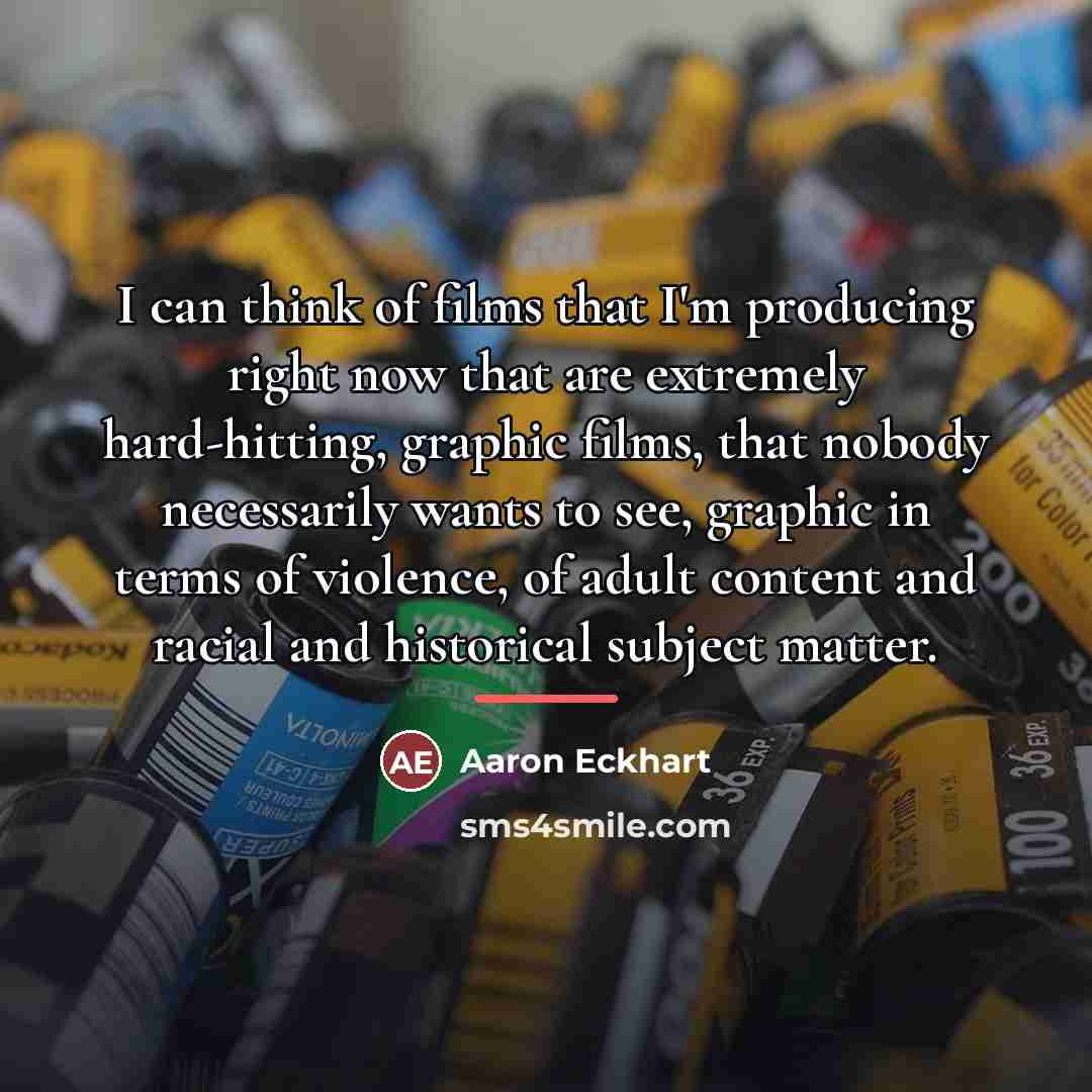 “I can think of films that I'm producing right now…” quote by Aaron Eckhart