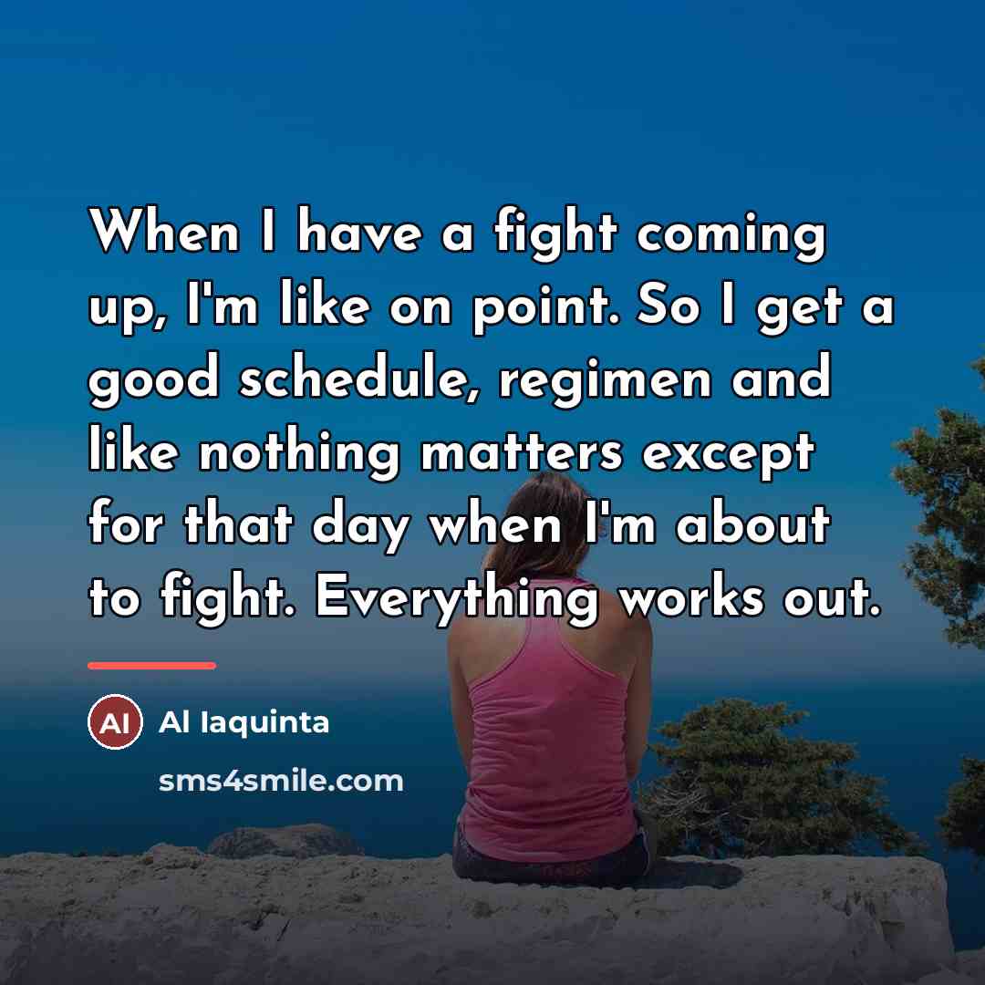 “When I have a fight coming up, I'm like on…” quote by Al Iaquinta