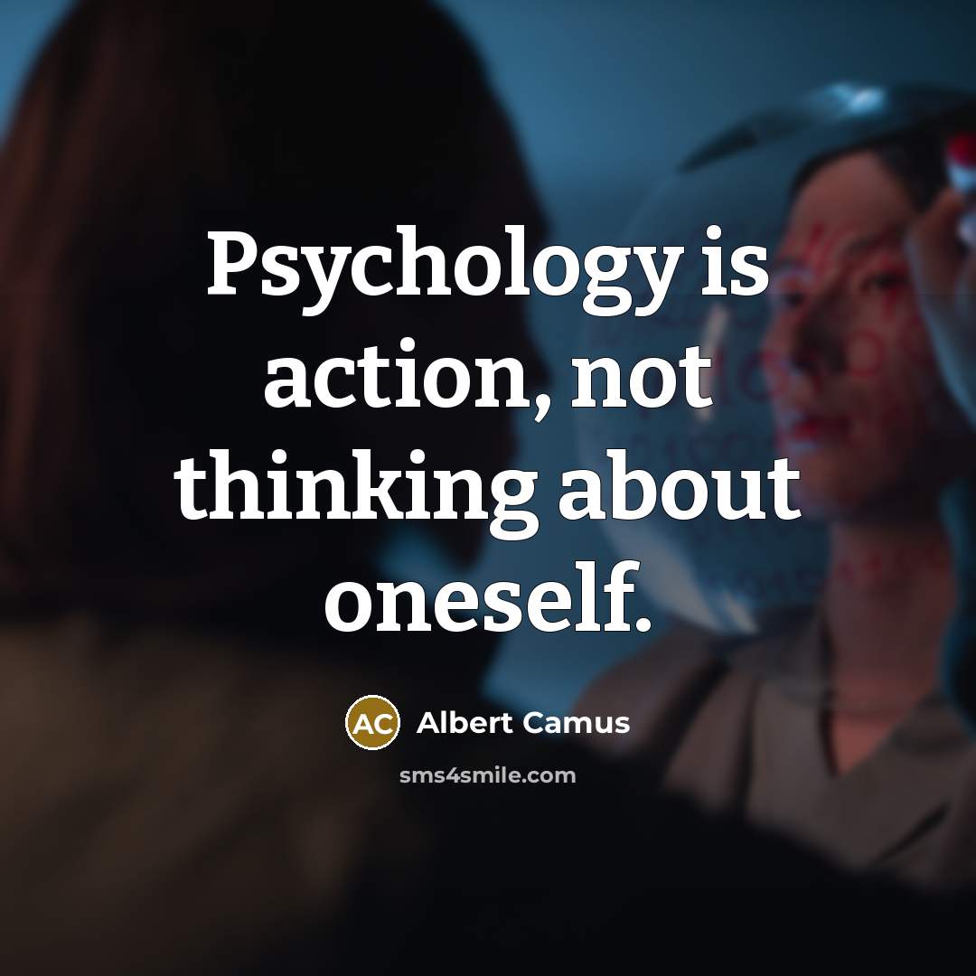 “Psychology is action, not thinking about oneself.…” quote by Albert Camus