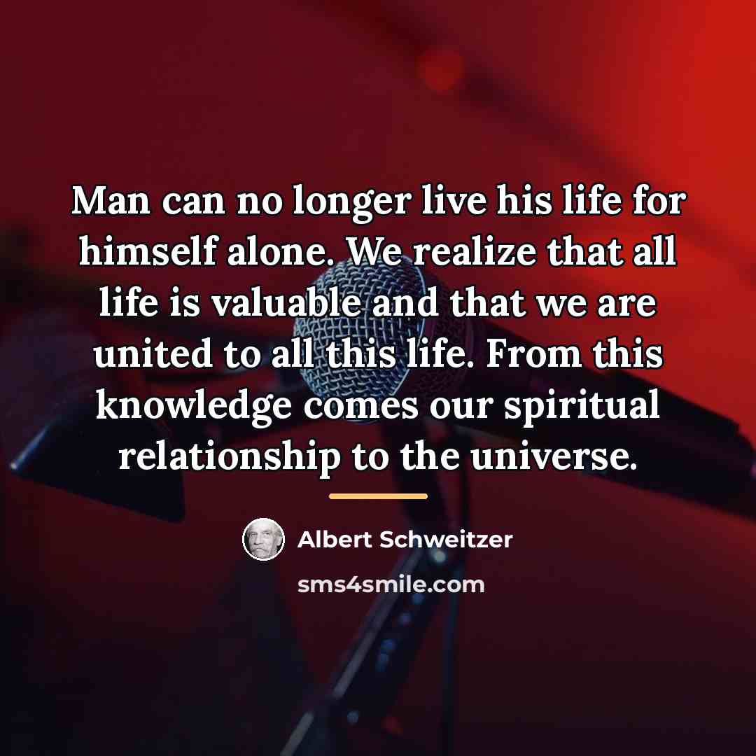 “Man can no longer live his life for himself alone.…” quote by Albert Schweitzer