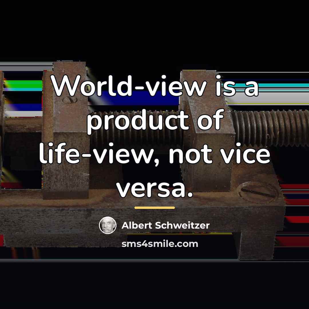 “World-view is a product of life-view, not vice versa.…” quote by Albert Schweitzer