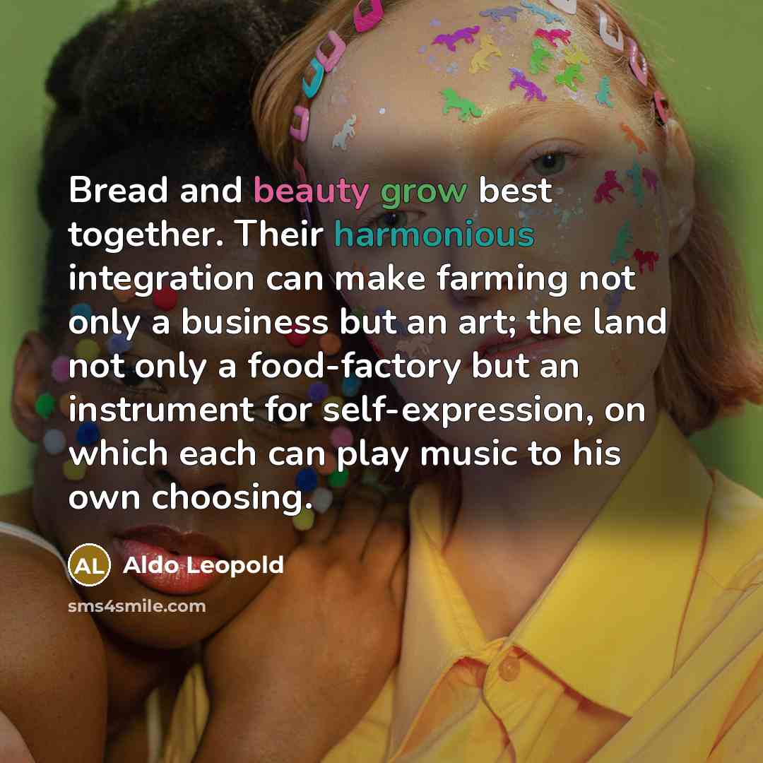 “Bread and beauty grow best together. Their harmonious integration can…” quote by Aldo Leopold