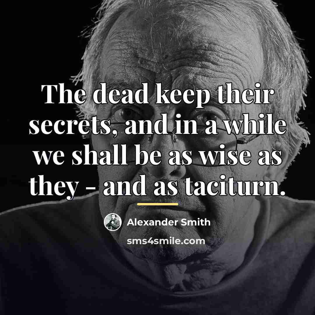 “The dead keep their secrets, and in a while we…” quote by Alexander Smith