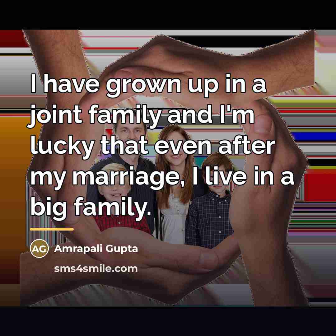 “I have grown up in a joint family and I'm…” quote by Amrapali Gupta