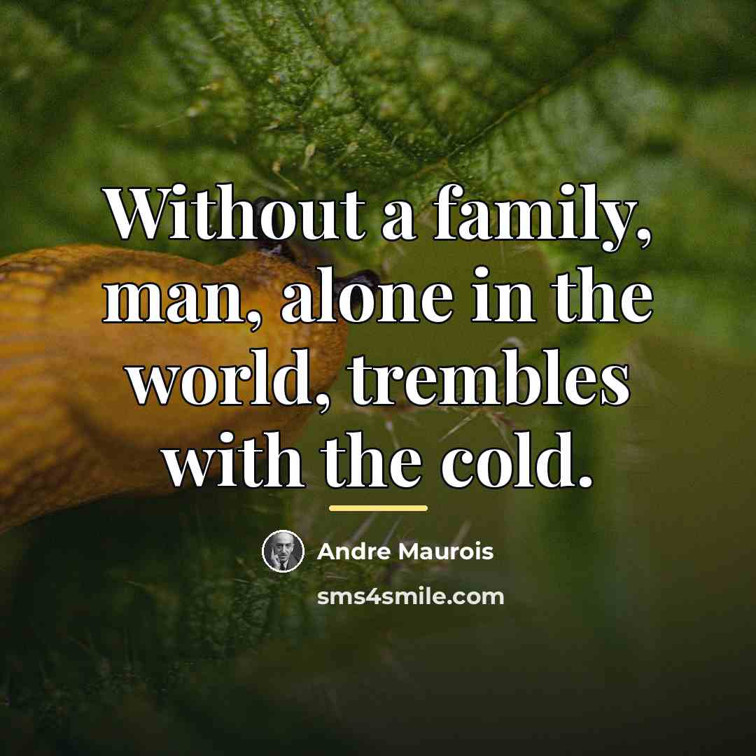 “Without a family, man, alone in the world, trembles with…” quote by Andre Maurois