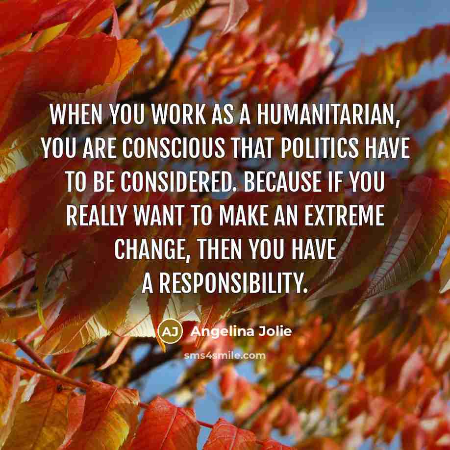 “When you work as a humanitarian, you are conscious that…” quote by Angelina Jolie
