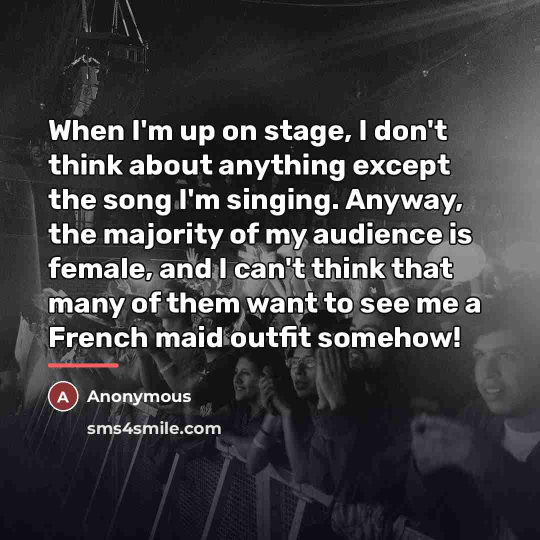 “When I'm up on stage, I don't think about anything…” quote by Anonymous