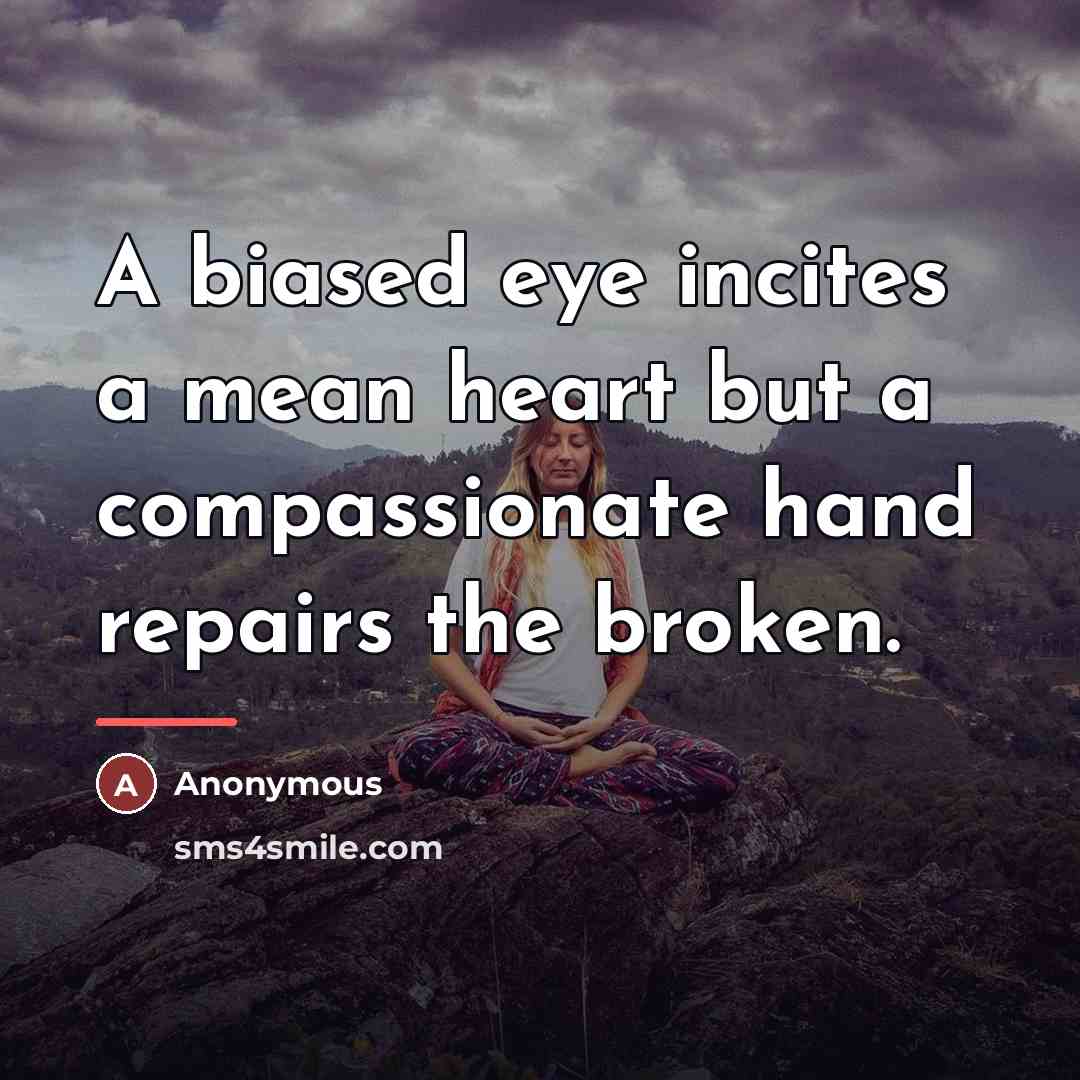 “A biased eye incites a mean heart but a compassionate…” quote by Anonymous