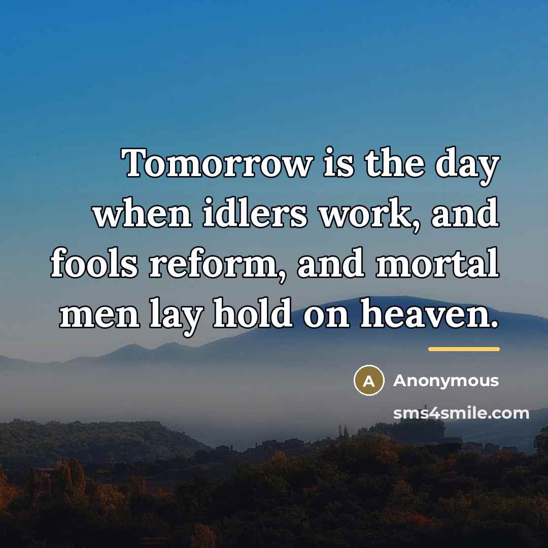“Tomorrow is the day when idlers work, and fools reform,…” quote by Anonymous
