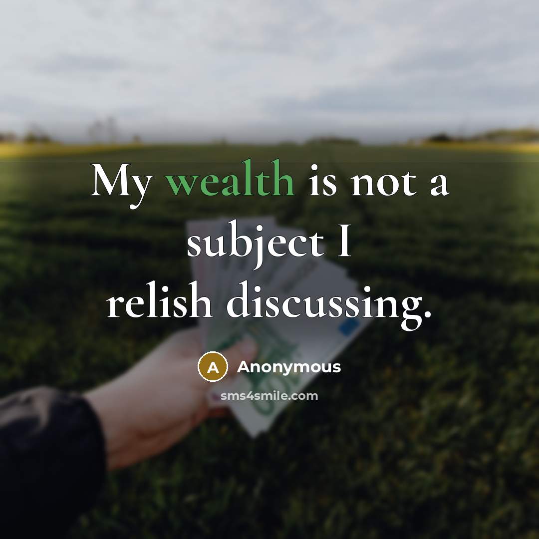“My wealth is not a subject I relish discussing.…” quote by Anonymous