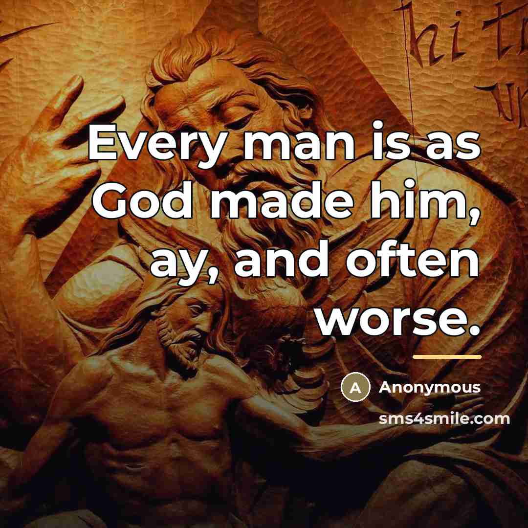 “Every man is as God made him, ay, and often…” quote by Anonymous