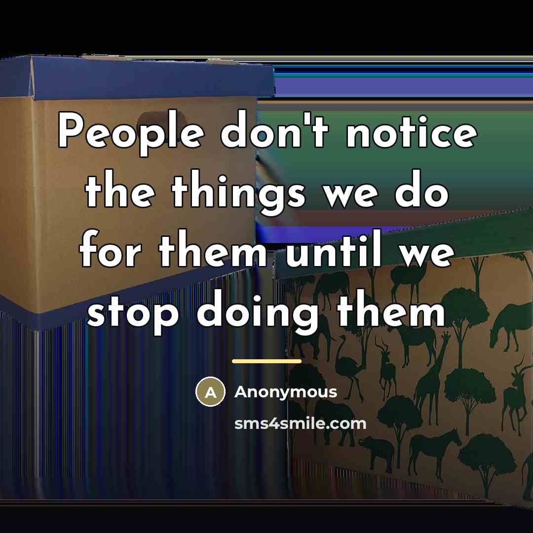 “People don't notice the things we do for them until…” quote by Anonymous