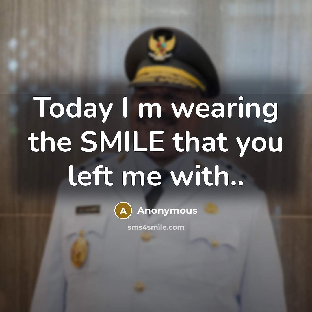 “Today I m wearing the SMILE that you left me…” quote by Anonymous