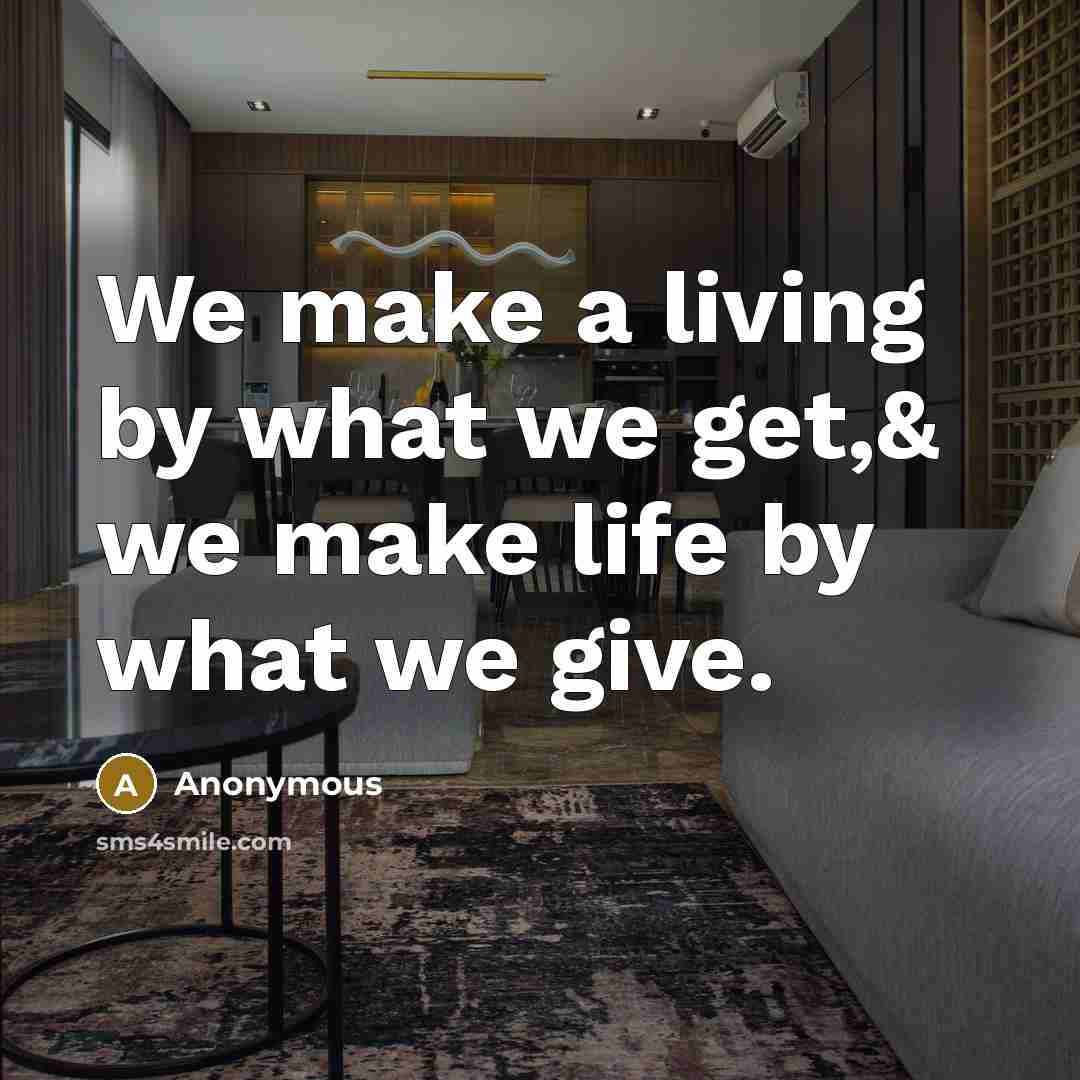 “We make a living by what we get,& we make…” quote by Anonymous