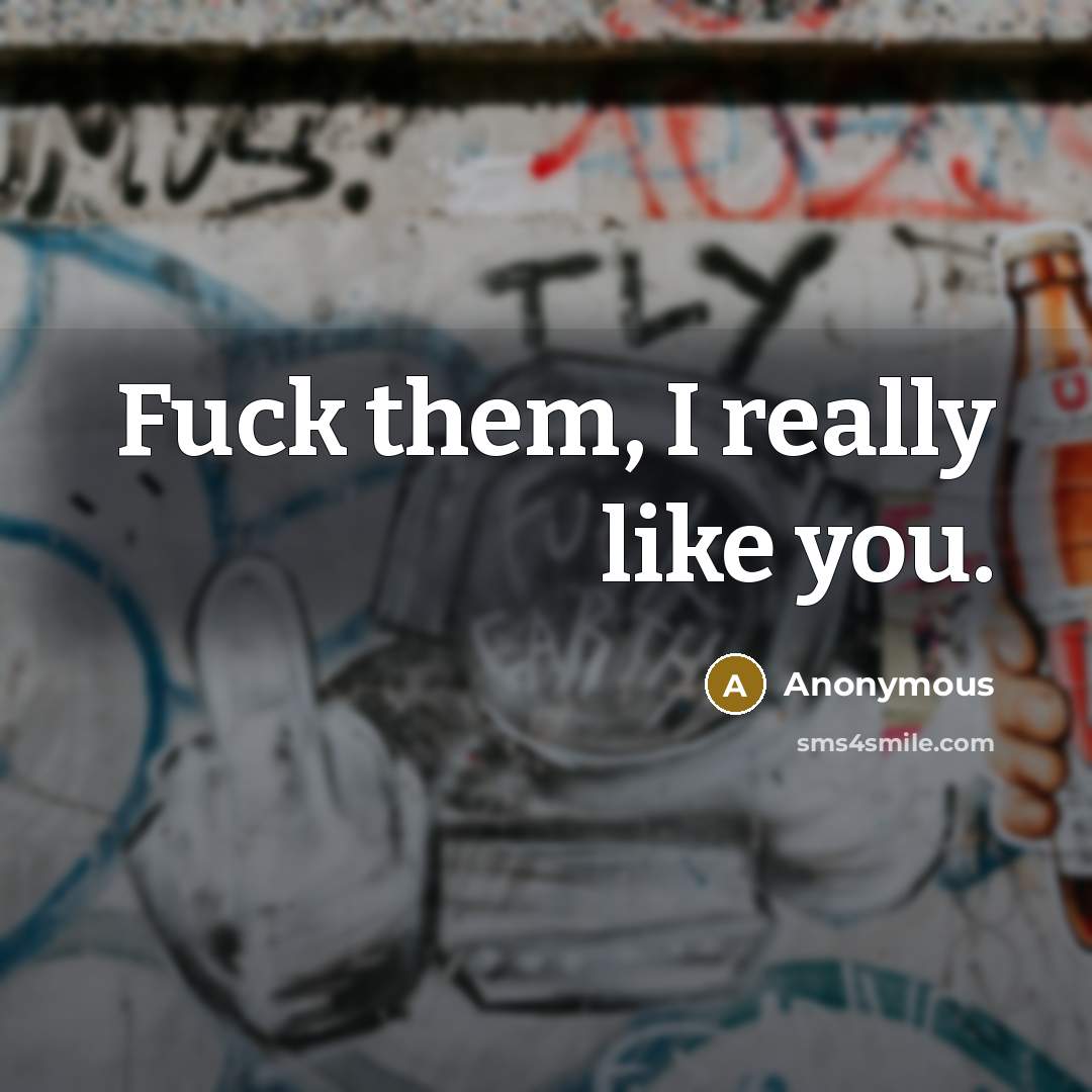“Fuck them, I really like you.…” quote by Anonymous