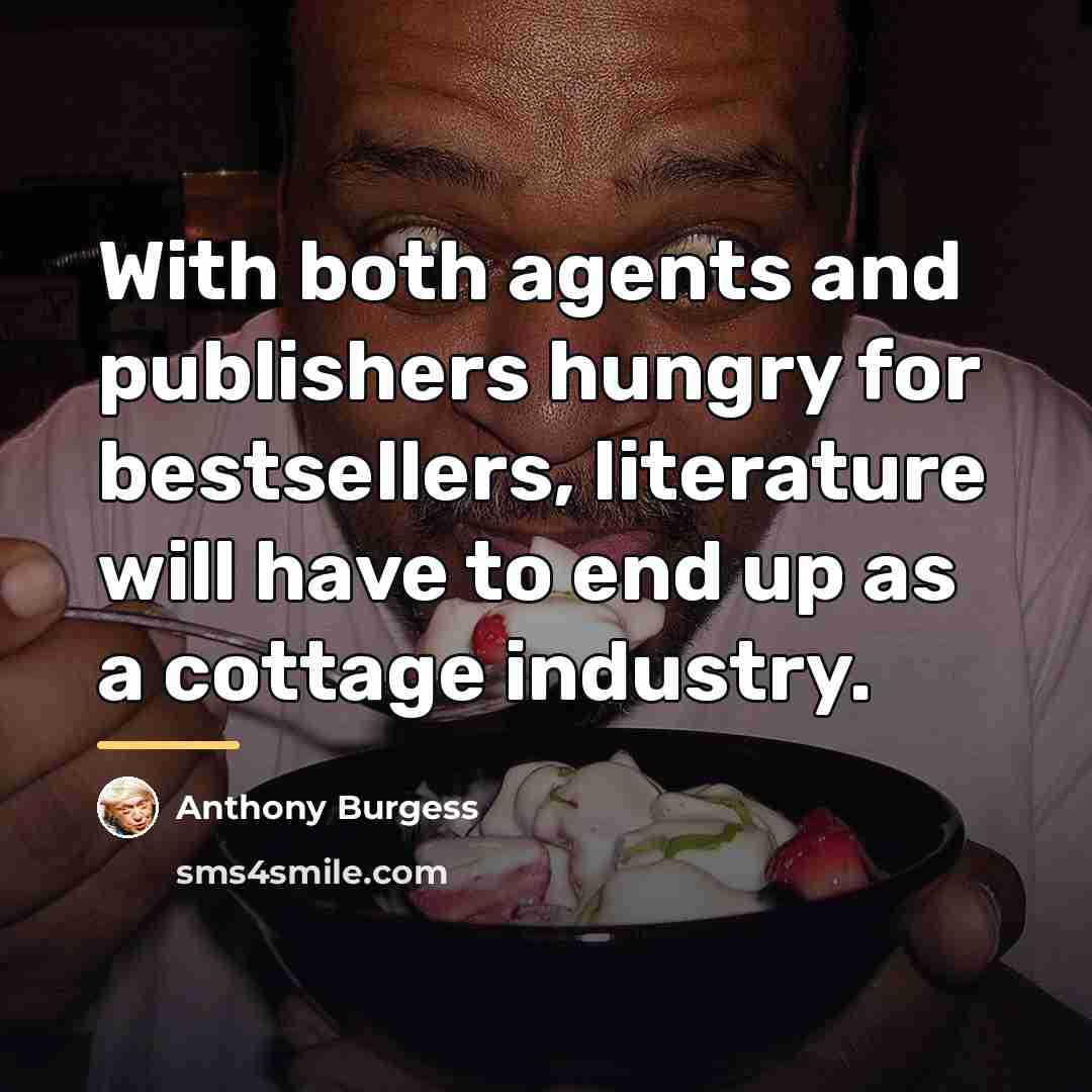 “With both agents and publishers hungry for bestsellers, literature will…” quote by Anthony Burgess