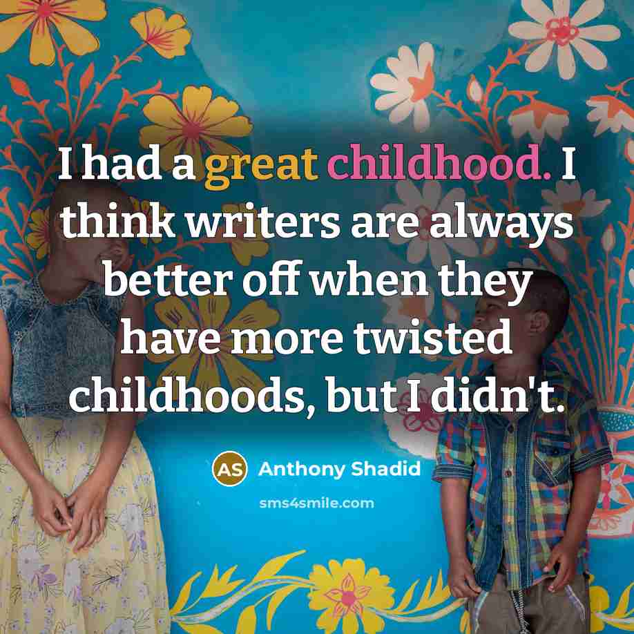“I had a great childhood. I think writers are always…” quote by Anthony Shadid
