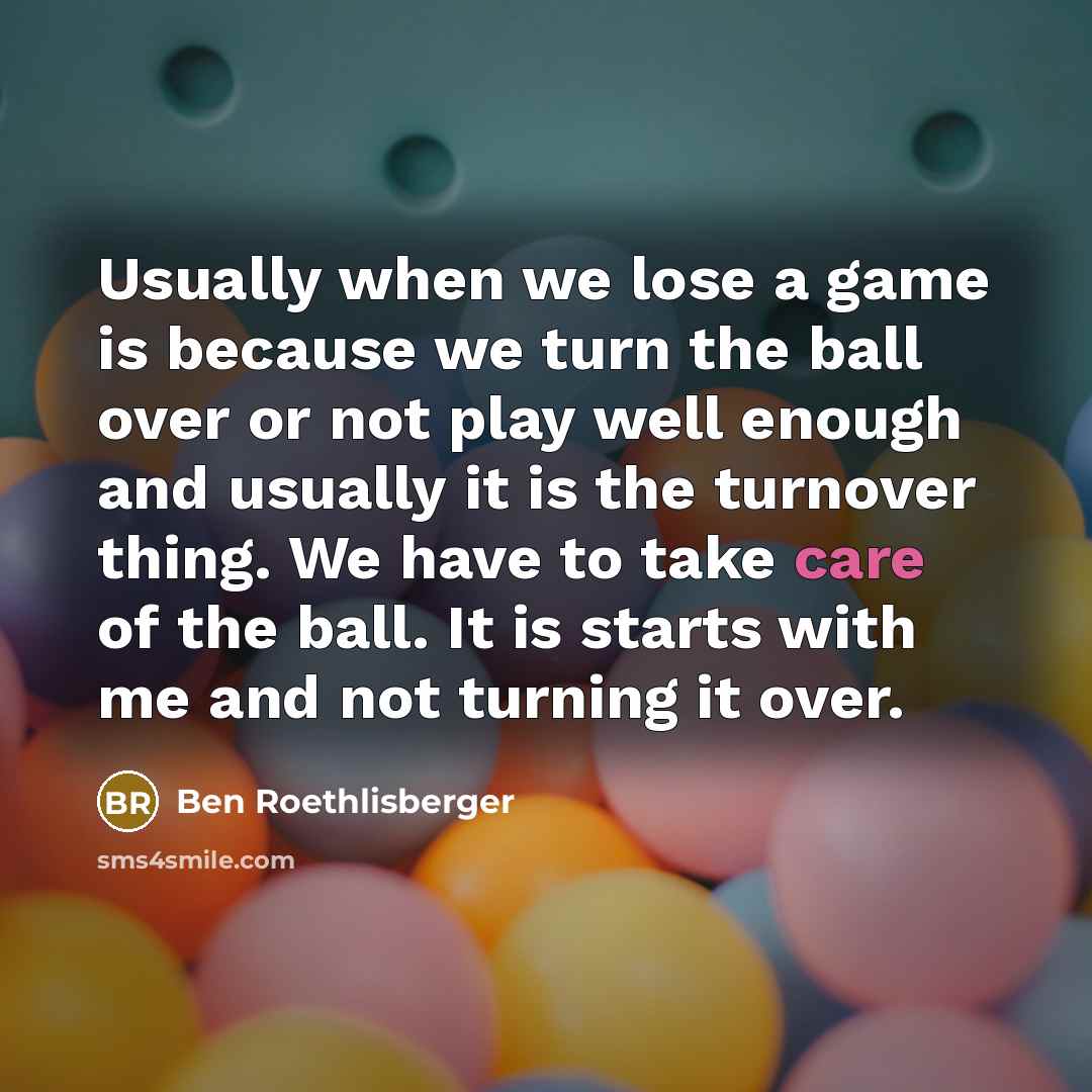 “Usually when we lose a game is because we turn…” quote by Ben Roethlisberger