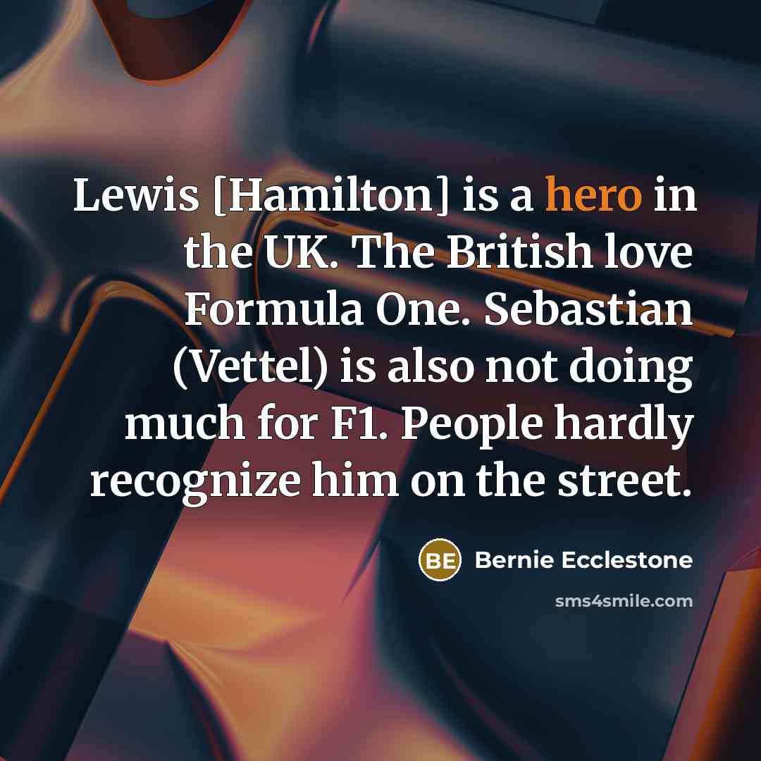 “Lewis [Hamilton] is a hero in the UK. The British…” quote by Bernie Ecclestone