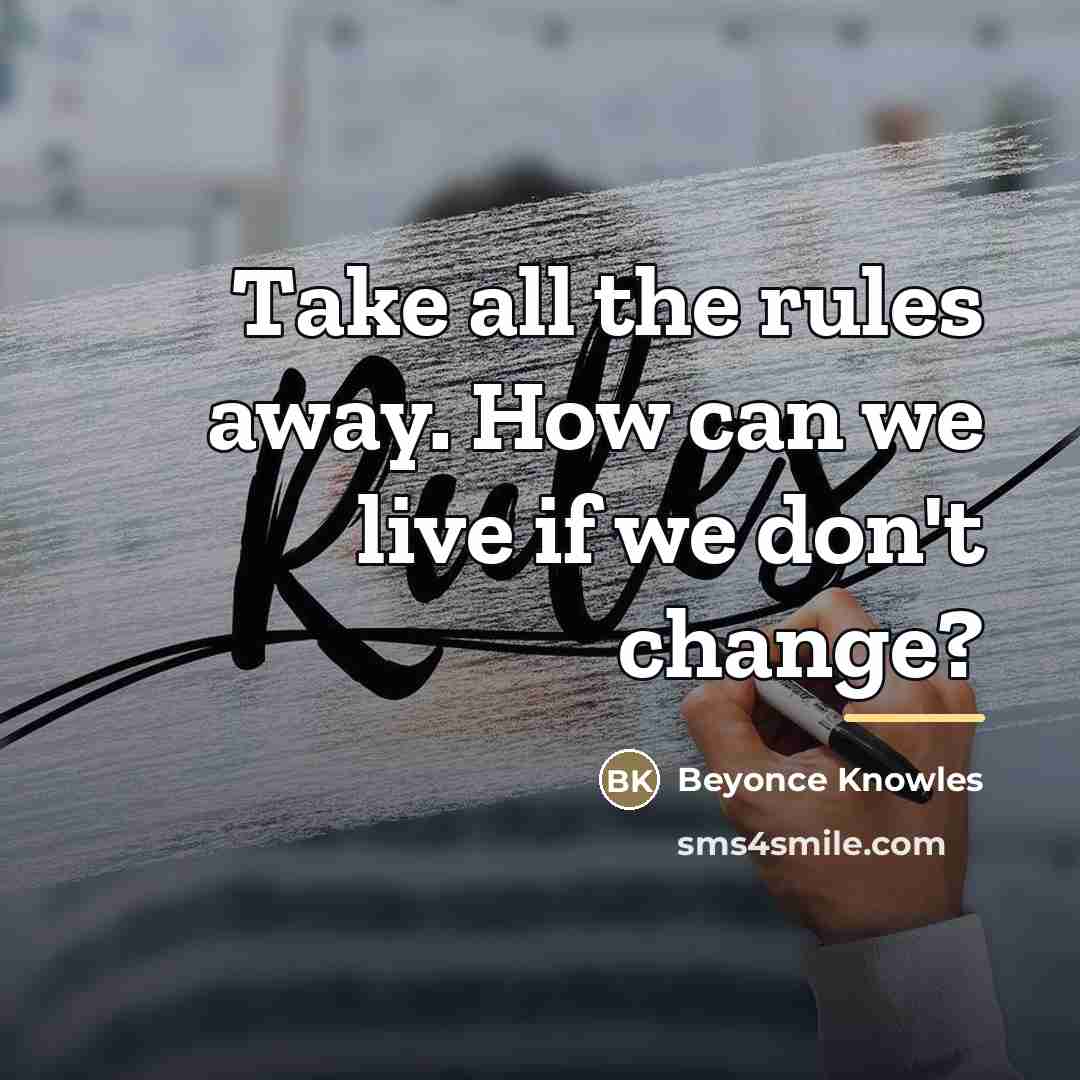 “Take all the rules away. How can we live if…” quote by Beyonce Knowles