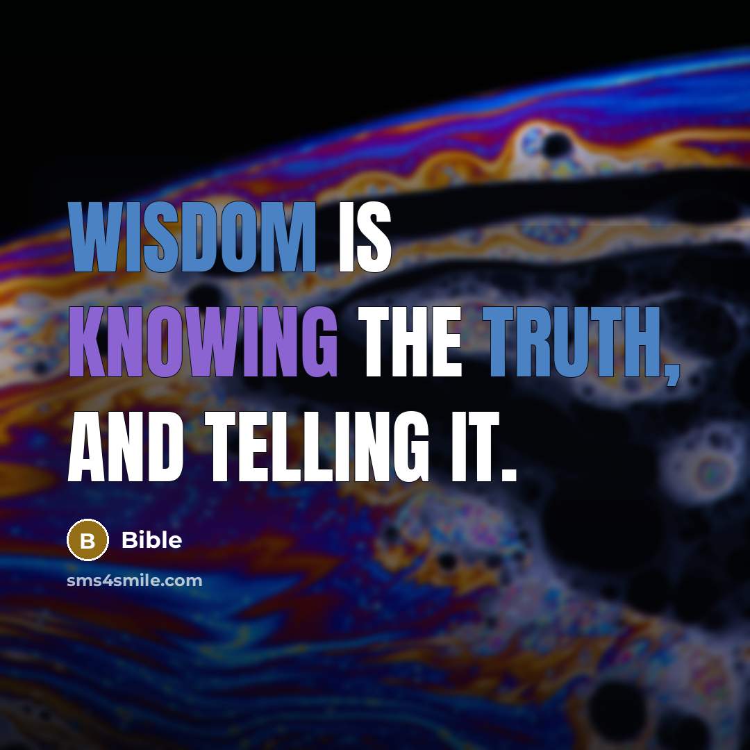“Wisdom is knowing the truth, and telling it.” quote by Bible