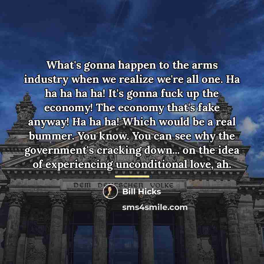“What's gonna happen to the arms industry when we realize…” quote by Bill Hicks