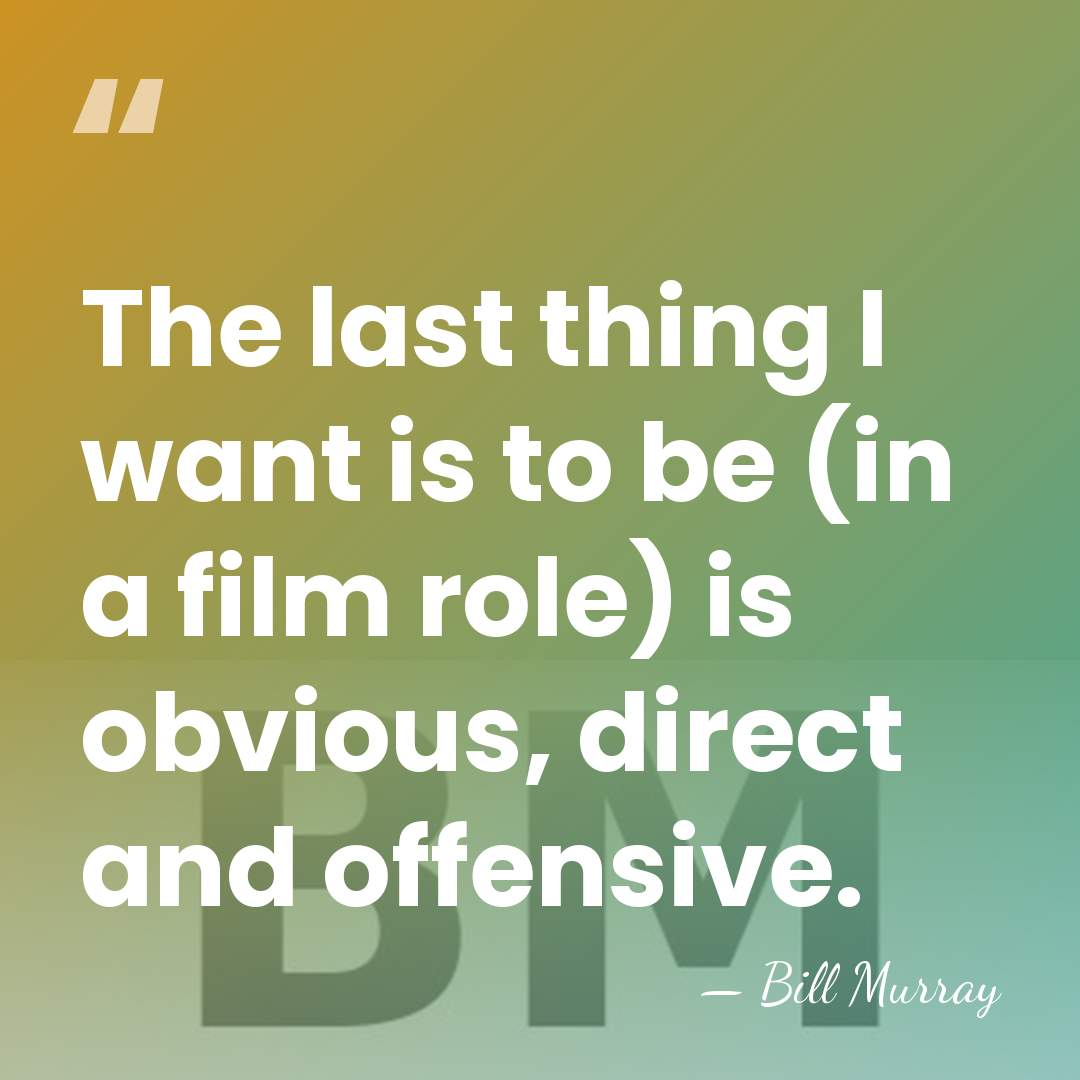 The last thing I want is to be (in a film role)&hellip; - Bill Murray
