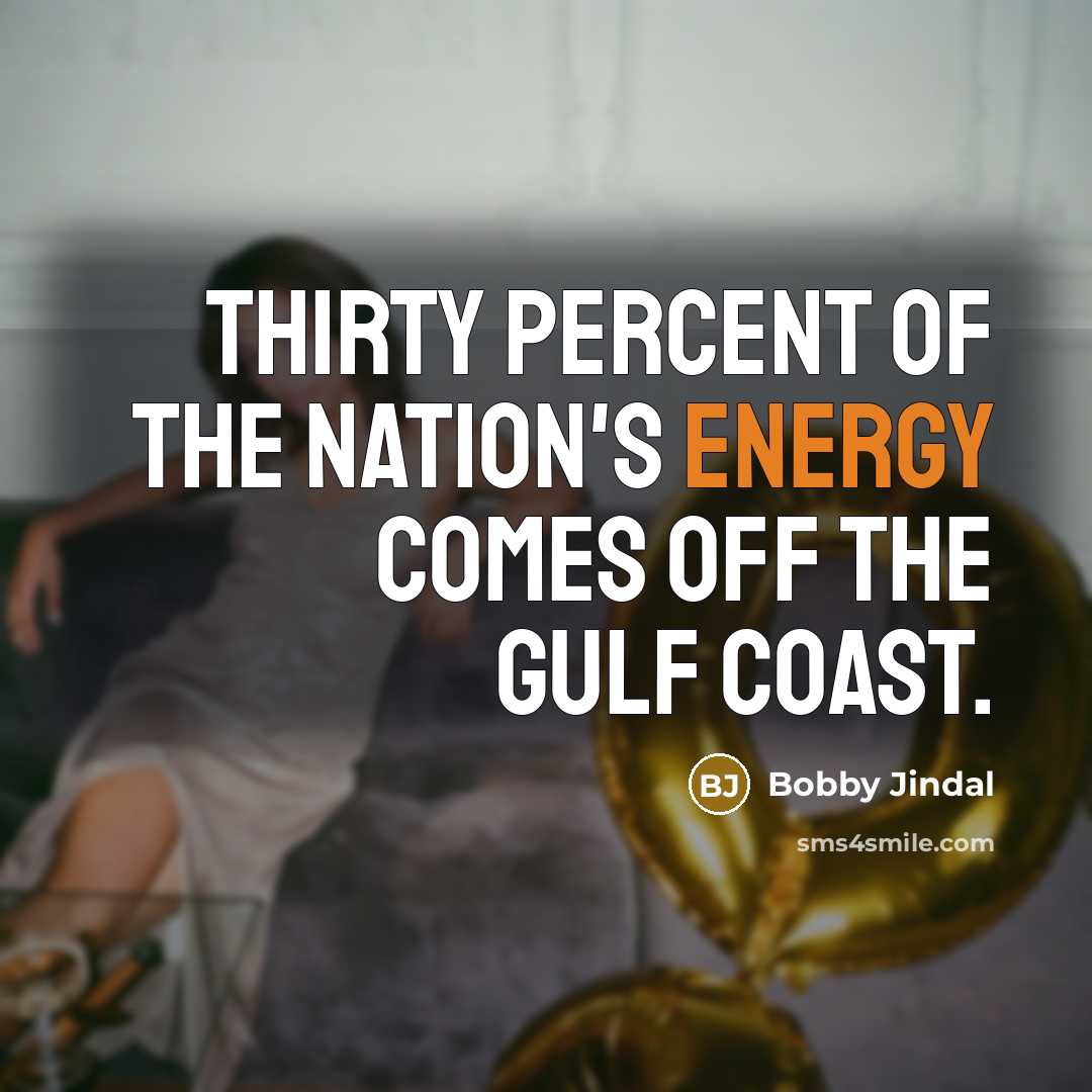 “Thirty percent of the Nation's energy comes off the gulf coast.” quote by Bobby Jindal