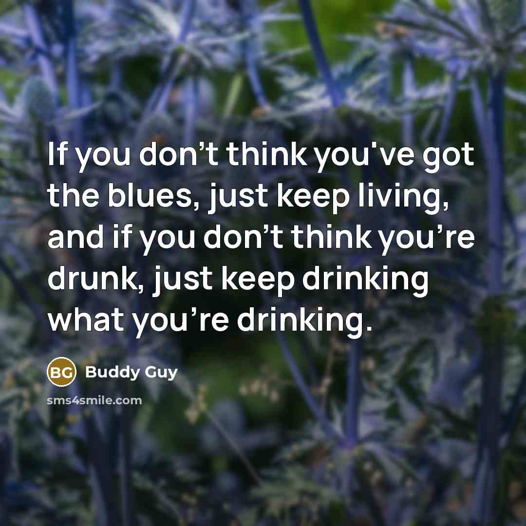 “If you don't think you've got the blues, just keep…” quote by Buddy Guy