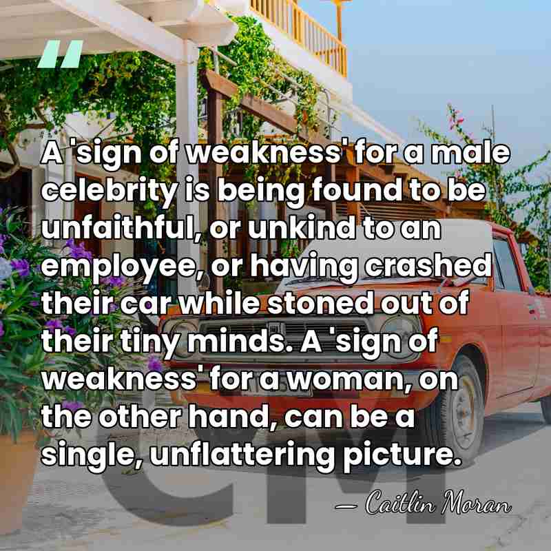 A 'sign of weakness' for a male celebrity is being found to&hellip; - Caitlin Moran