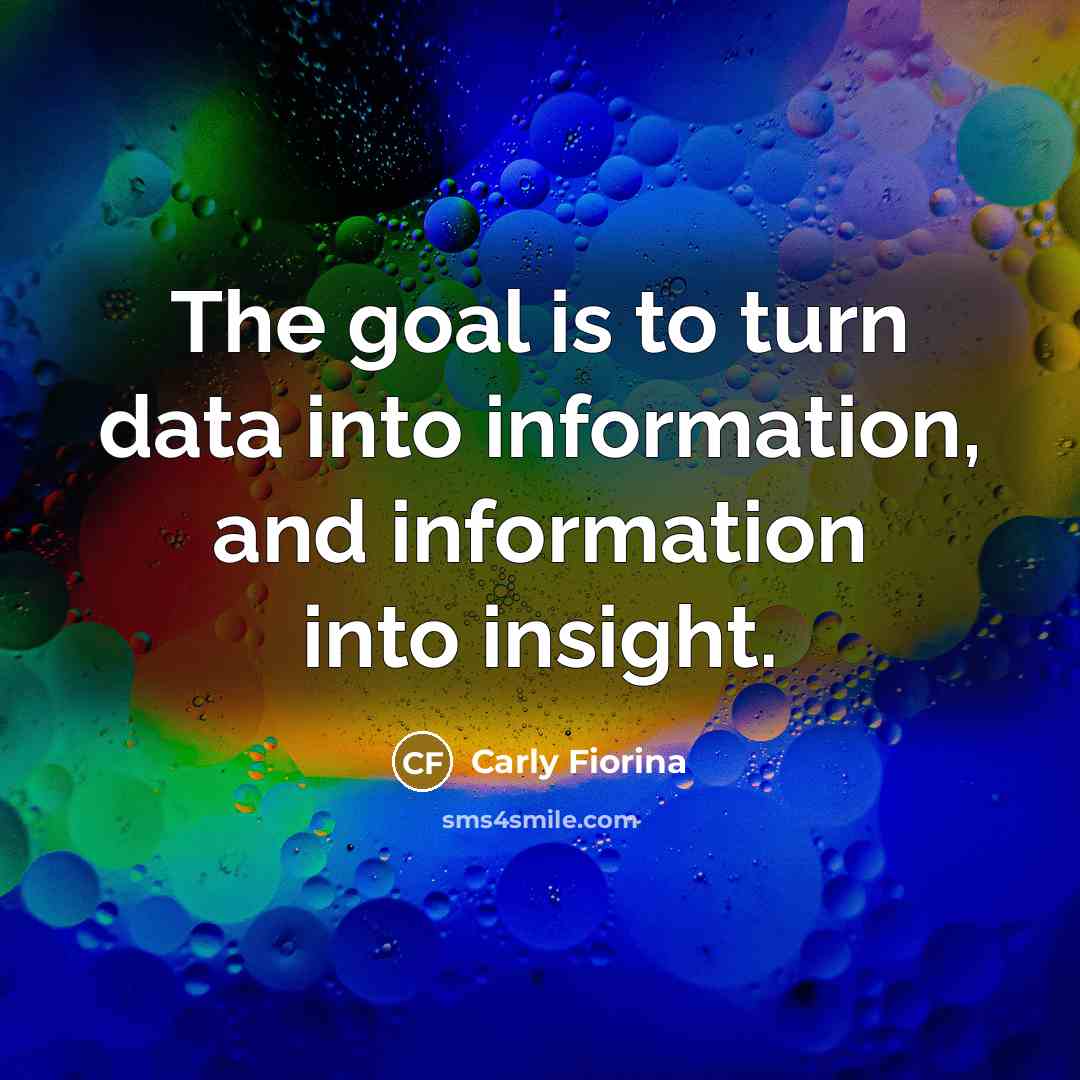 “The goal is to turn data into information, and information…” quote by Carly Fiorina