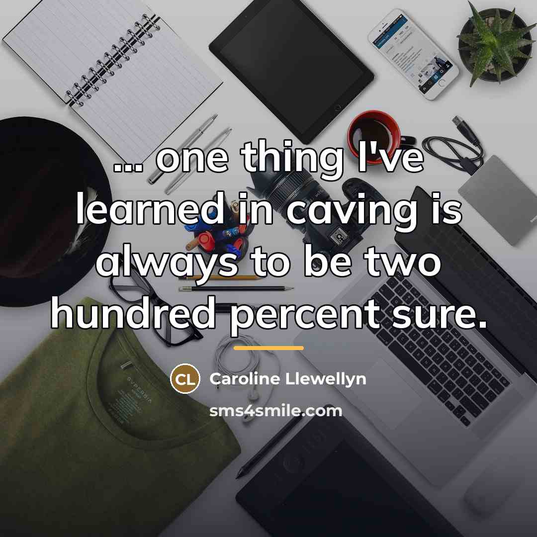 “... one thing I've learned in caving is always to…” quote by Caroline Llewellyn