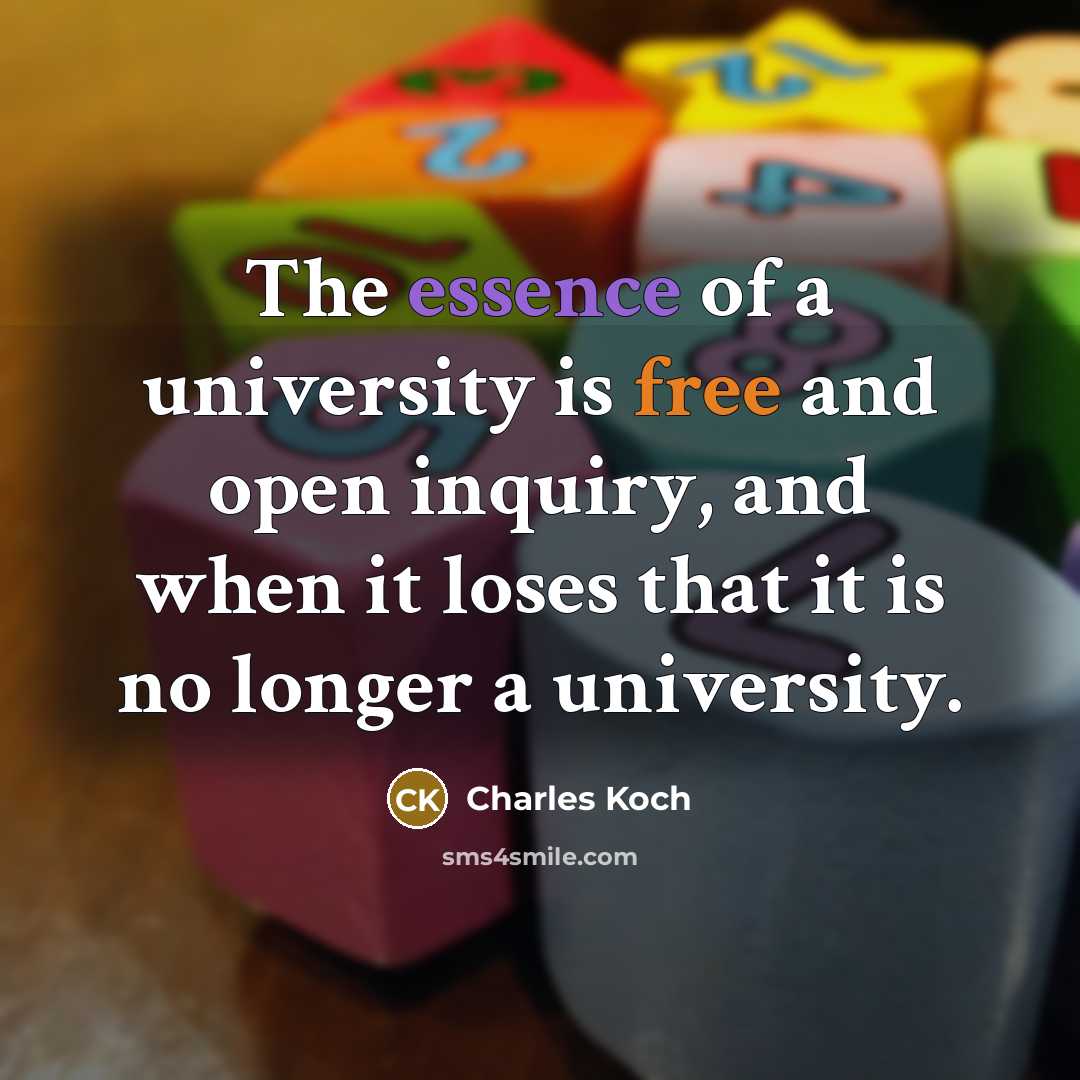 “The essence of a university is free and open inquiry, and when it loses that it is no longer a university.” quote by Charles Koch