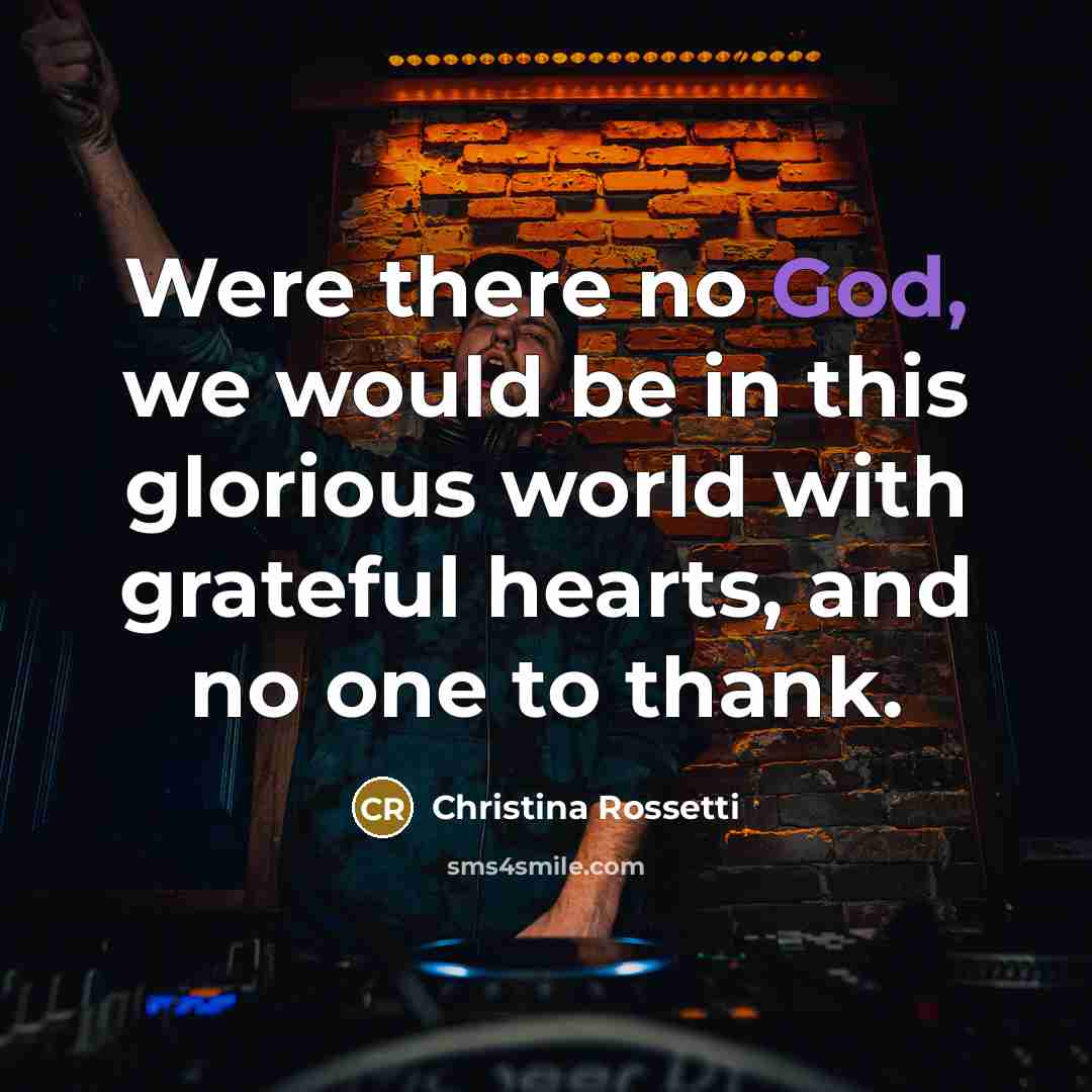 “Were there no God, we would be in this glorious…” quote by Christina Rossetti