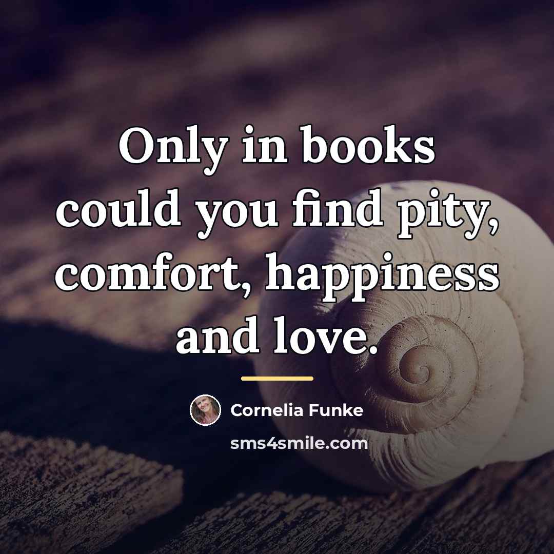 “Only in books could you find pity, comfort, happiness and…” quote by Cornelia Funke