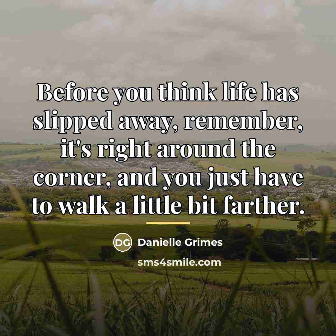 “Before you think life has slipped away, remember, it's right…” quote by Danielle Grimes