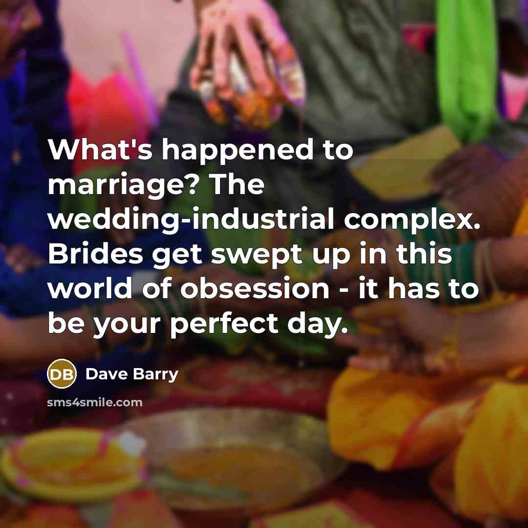 “What's happened to marriage? The wedding-industrial complex. Brides get swept…” quote by Dave Barry
